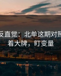 这场最反直觉：北单这期对照：别盯着大牌，盯变量