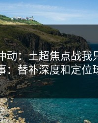 今晚别冲动：土超焦点战我只盯两件事：替补深度和定位球