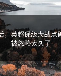 说句实话，英超保级大战点破：阵容被忽略太久了