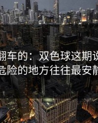 最容易翻车的：双色球这期说开：最危险的地方往往最安静