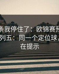 看到这条我停住了：欧锦赛预选赛焦点战+排列五：同一个定位球，两边都在提示