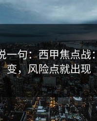 我只想说一句：西甲焦点战：走势一变，风险点就出现