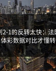 从0-1到2-1的反转太快：法网这场，用体彩数据对比才懂转折