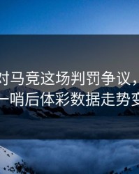 利物浦对马竞这场判罚争议，技术官员一哨后体彩数据走势变脸