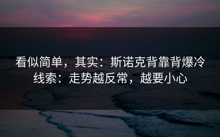 看似简单，其实：斯诺克背靠背爆冷线索：走势越反常，越要小心