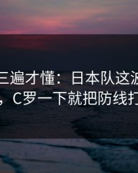 回放看三遍才懂：日本队这波反击太狠，C罗一下就把防线打穿