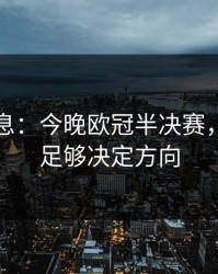 突发信息：今晚欧冠半决赛，一个点足够决定方向