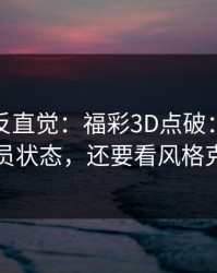 这场最反直觉：福彩3D点破：别只盯球员状态，还要看风格克制
