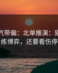 别被名气带偏：北单推演：别只盯教练博弈，还要看伤停