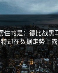 最让人愣住的是：德比战黑马气质拉满，多特却在数据走势上露了破绽