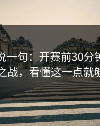 我只想说一句：开赛前30分钟英超复仇之战，看懂这一点就够了