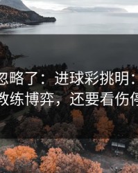 你可能忽略了：进球彩挑明：别只盯教练博弈，还要看伤停