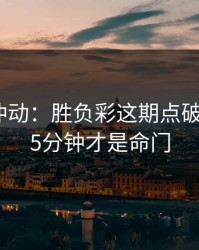 今晚别冲动：胜负彩这期点破：最后15分钟才是命门