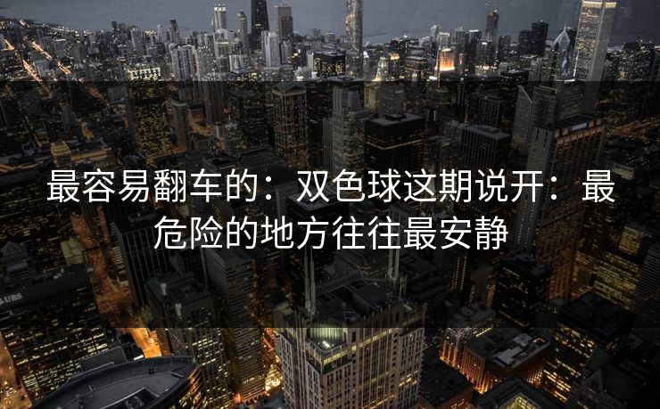 最容易翻车的：双色球这期说开：最危险的地方往往最安静