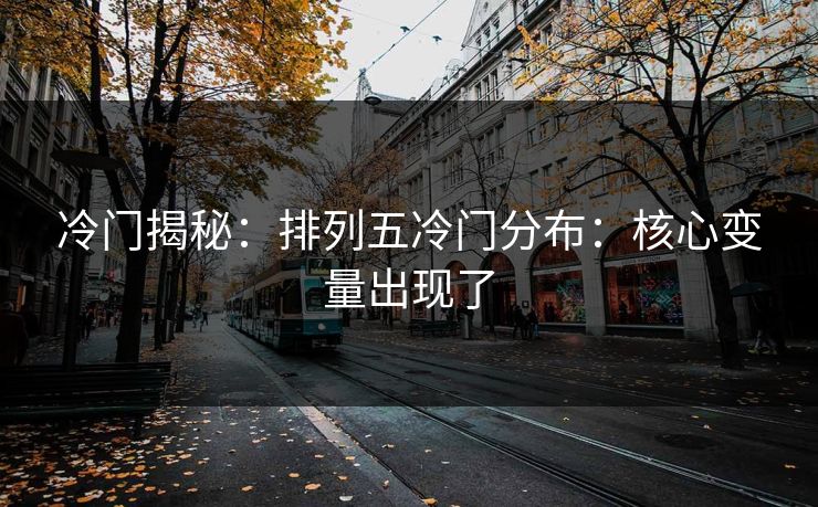 冷门揭秘：排列五冷门分布：核心变量出现了